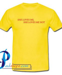 She Loves Me She Loves Me Not T Shirt