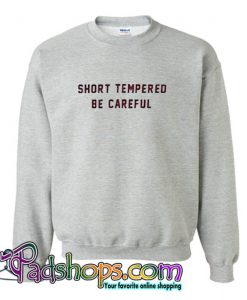 Short Tempered Be Careful  Sweatshirt (PSM)