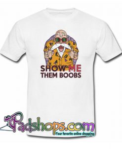 Show Me Them Boobs Dragon Ball T Shirt SL