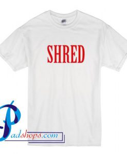Shred T Shirt