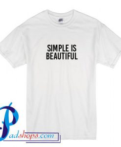 Simple Is Beautiful T Shirt