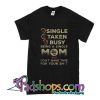 Single Taken Busy Being A Single Mom T-Shirt