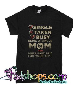 Single Taken Busy Being A Single Mom T-Shirt