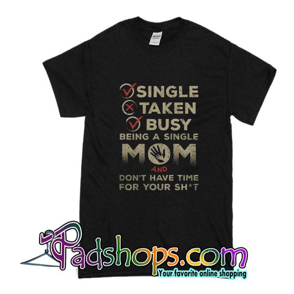 Single Taken Busy Being A Single Mom T-Shirt - PADSHOPS
