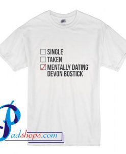 Single Taken Mentally Dating Devon Bostick T Shirt