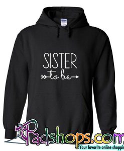 Sister to be hoodie