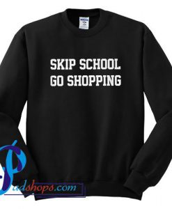 Skip School Go Shopping Sweatshirt