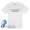 So Much Internet So Little Time T Shirt