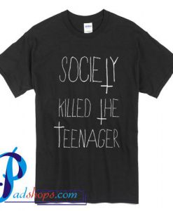 Society Killed The Teenager T Shirt