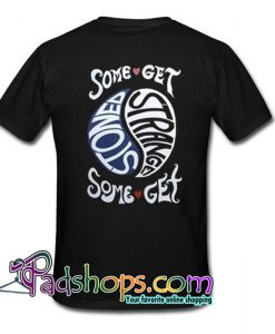 Some Get Stronet Some Get Strange Back T Shirt SL