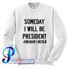 Someday I Will Be President Quote Sweatshirt