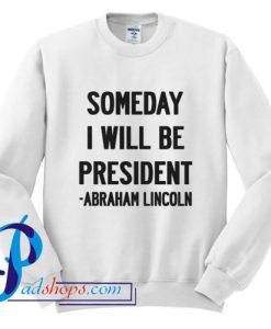 Someday I Will Be President Quote Sweatshirt