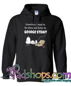 Sometimes I Need To Be Alone And Listen To George Strait Hoodie