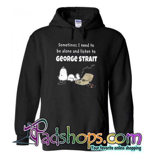 Sometimes I Need To Be Alone And Listen To George Strait Hoodie