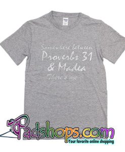 Somewhere between Proverbs 31 and Madea there’s me T-Shirt