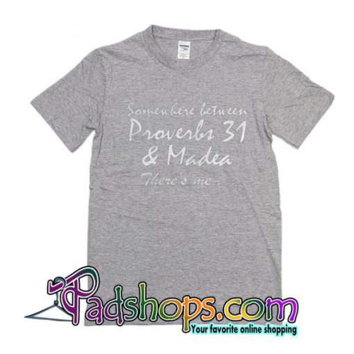 Somewhere between Proverbs 31 and Madea there’s me T-Shirt