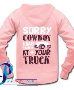 Sorry Cowboy I was Starin at your Truck Hoodie Back