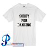 Sorry For Dancing T Shirt