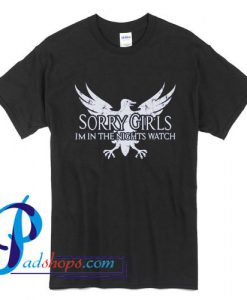 Sorry Girls I'm In The Nights Watch T Shirt