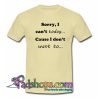 Sorry I Can t Today Cause I Dont Want You T Shirt SL
