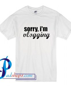 Sorry I'm Vlogging T Shirt