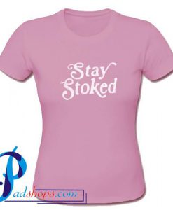 Stay Stoked T Shirt