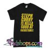 Steph Curry Is Hella Good At Basketball T-Shirt