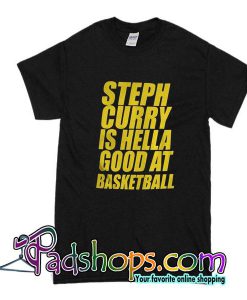 Steph Curry Is Hella Good At Basketball T-Shirt