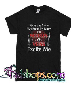 Sticks And Stone May Break My Bones But Needles And Veins Excite Me T-Shirt