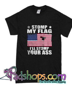 Stomp My Flag I'll Stomp Your Ass T-Shirt