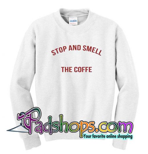 Stop And Smell The Coffee Sweatshirt