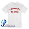 Stop And Smell The Coffee T Shirt