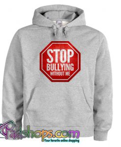 Stop Bullying Without Me Hoodie SL