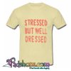 Stressed But Well Dressed T Shirt (PSM)