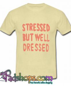 Stressed But Well Dressed T Shirt (PSM)