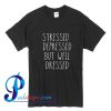 Stressed Depressed But Well Dressed T Shirt