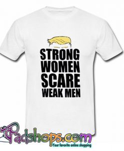 Strong Women Scare Weak Men T Shirt (PSM)