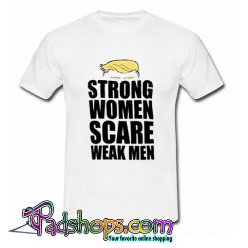 Strong Women Scare Weak Men T Shirt (PSM)