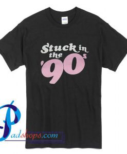 Stuck In The 90s T shirt