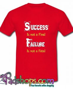 Success Is Not A Final Failure Is Not A Fatal T shirt SL