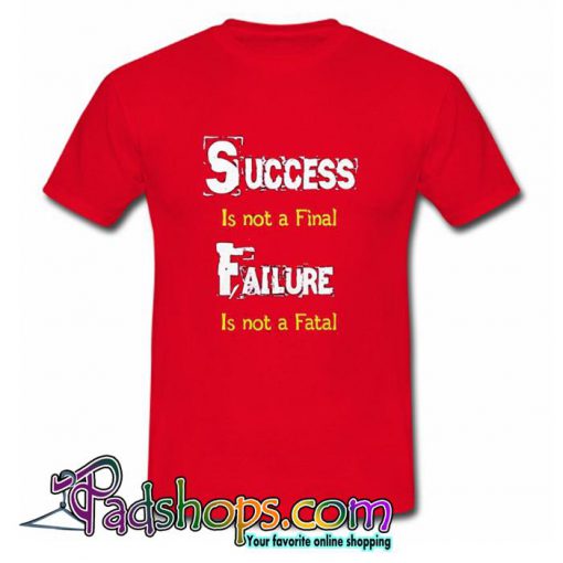 Success Is Not A Final Failure Is Not A Fatal T shirt SL