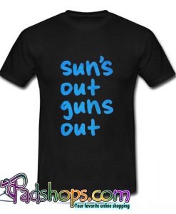 Suns Out Guns Out T Shirt (PSM)