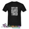Super Dad Super Husband Super Tired  Tshirt SL