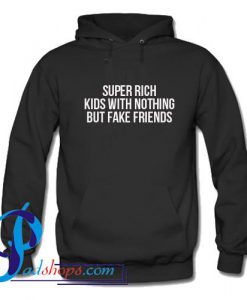 Super Rich Kids With Nothing But Fake Friends Hoodie
