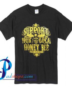 Support Your Local Honey Bee T Shirt