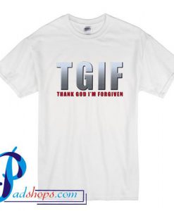 TGIF Thank God I'm Forgiven T Shirt