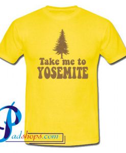 Take Me To Yosemite T Shirt