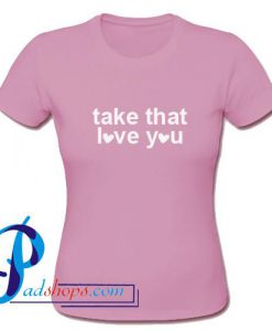 Take That Love You T Shirt