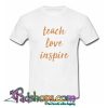 Teach Love Inspire Inspirational Phrase Tshirt SL