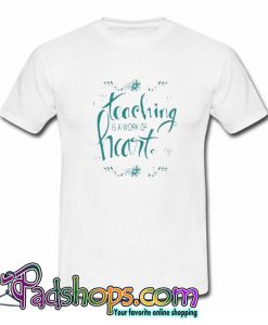 Teaching Is A Work Of Heart Cute Phrase Tshirt SL